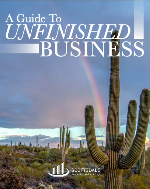 A Guide to Unfinished Business - Scottsdale Wealth Advisory